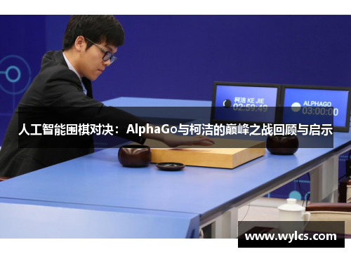 人工智能围棋对决：AlphaGo与柯洁的巅峰之战回顾与启示